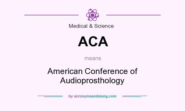 What does ACA mean? It stands for American Conference of Audioprosthology