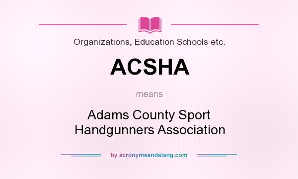 What does ACSHA mean? It stands for Adams County Sport Handgunners Association
