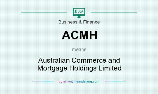 What does ACMH mean? It stands for Australian Commerce and Mortgage Holdings Limited