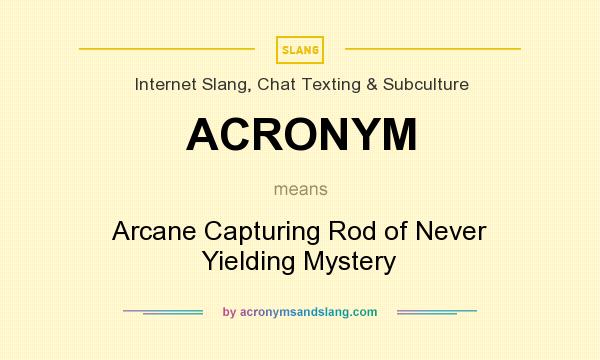 What does ACRONYM mean? It stands for Arcane Capturing Rod of Never Yielding Mystery