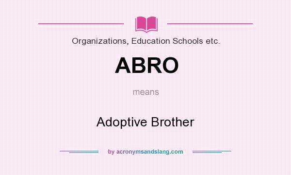 What does ABRO mean? It stands for Adoptive Brother