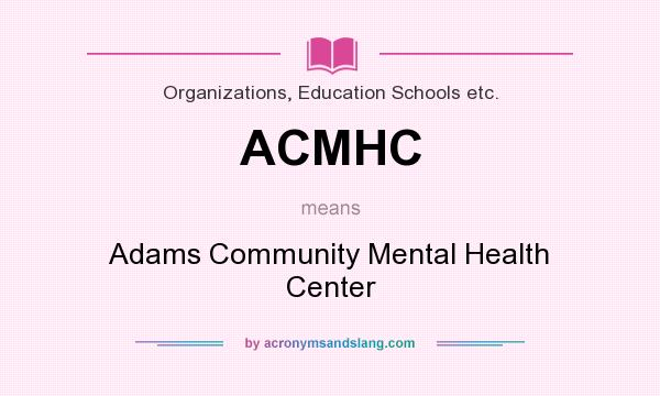 What does ACMHC mean? It stands for Adams Community Mental Health Center