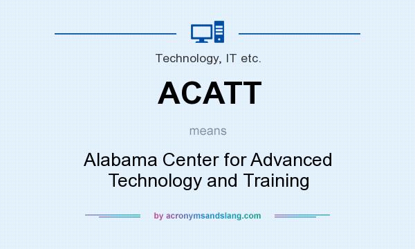 What does ACATT mean? It stands for Alabama Center for Advanced Technology and Training