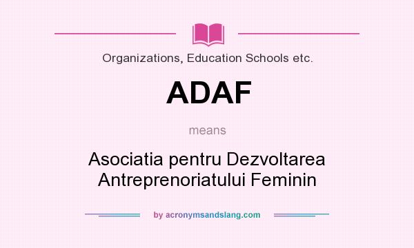 What does ADAF mean? It stands for Asociatia pentru Dezvoltarea Antreprenoriatului Feminin