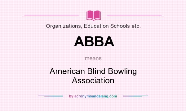 What does ABBA mean? It stands for American Blind Bowling Association