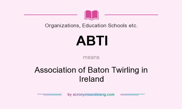 What does ABTI mean? It stands for Association of Baton Twirling in Ireland