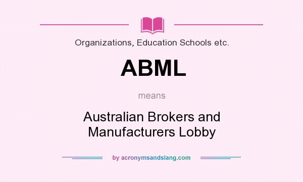 What does ABML mean? It stands for Australian Brokers and Manufacturers Lobby