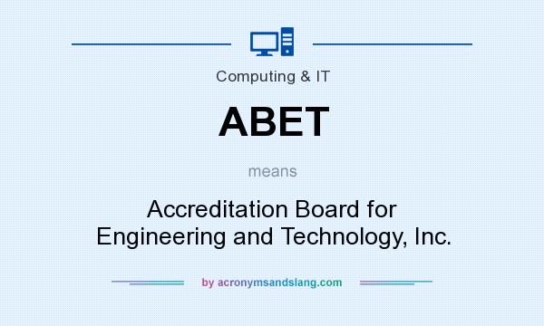 What does ABET mean? It stands for Accreditation Board for Engineering and Technology, Inc.