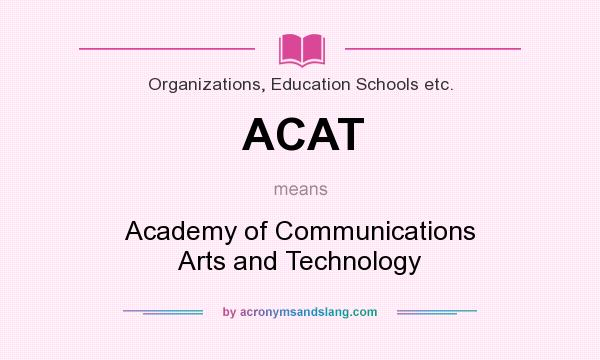 What does ACAT mean? It stands for Academy of Communications Arts and Technology