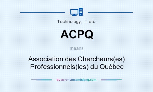What does ACPQ mean? It stands for Association des Chercheurs(es) Professionnels(les) du Québec