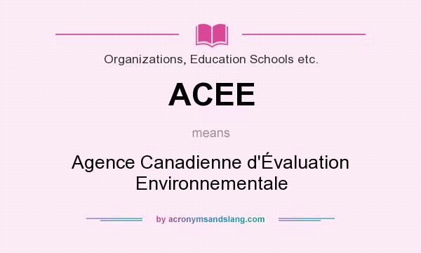 What does ACEE mean? It stands for Agence Canadienne d`Évaluation Environnementale