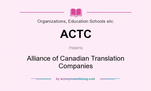 What does ACTC mean? It stands for Alliance of Canadian Translation Companies