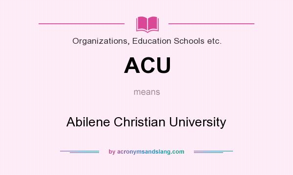 What does ACU mean? It stands for Abilene Christian University