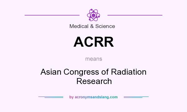 What does ACRR mean? It stands for Asian Congress of Radiation Research