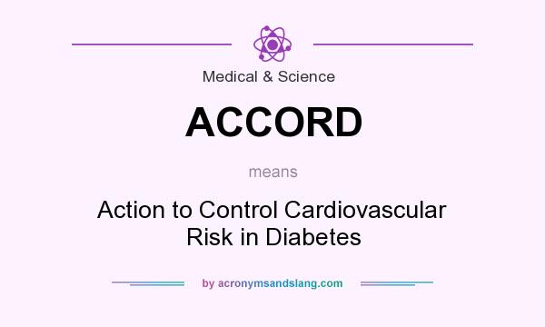 What does ACCORD mean? It stands for Action to Control Cardiovascular Risk in Diabetes