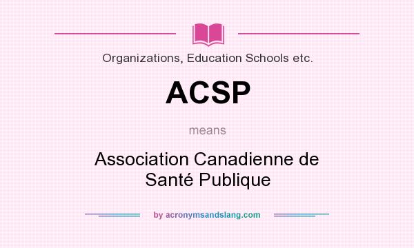 What does ACSP mean? It stands for Association Canadienne de Santé Publique