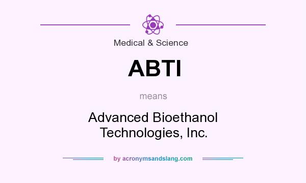 What does ABTI mean? It stands for Advanced Bioethanol Technologies, Inc.