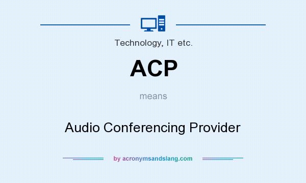 What does ACP mean? It stands for Audio Conferencing Provider