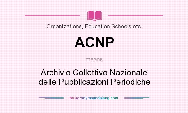 What does ACNP mean? It stands for Archivio Collettivo Nazionale delle Pubblicazioni Periodiche