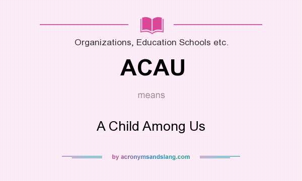 What does ACAU mean? It stands for A Child Among Us