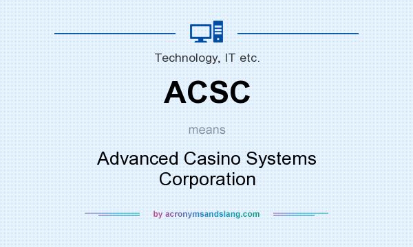 What does ACSC mean? It stands for Advanced Casino Systems Corporation