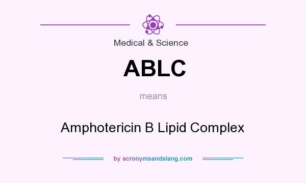 What does ABLC mean? It stands for Amphotericin B Lipid Complex