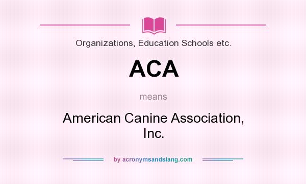 What does ACA mean? It stands for American Canine Association, Inc.