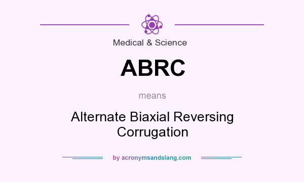 What does ABRC mean? It stands for Alternate Biaxial Reversing Corrugation