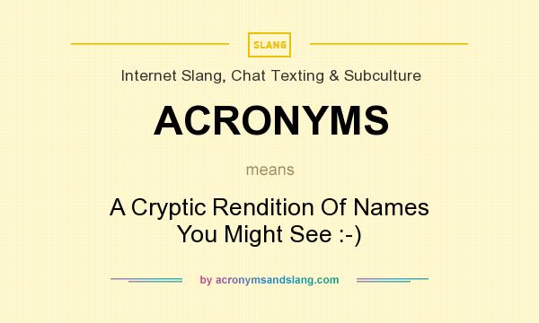 What does ACRONYMS mean? It stands for A Cryptic Rendition Of Names You Might See :-)