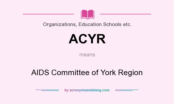 What does ACYR mean? It stands for AIDS Committee of York Region