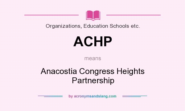 What does ACHP mean? It stands for Anacostia Congress Heights Partnership