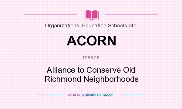 What does ACORN mean? It stands for Alliance to Conserve Old Richmond Neighborhoods