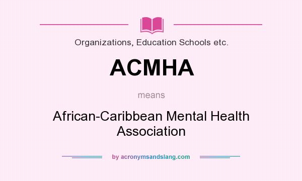 What does ACMHA mean? It stands for African-Caribbean Mental Health Association