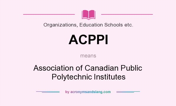 What does ACPPI mean? It stands for Association of Canadian Public Polytechnic Institutes