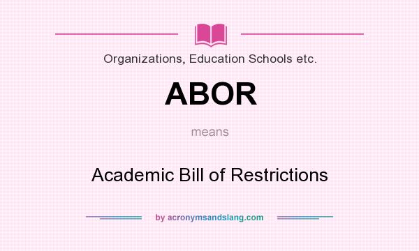 What does ABOR mean? It stands for Academic Bill of Restrictions