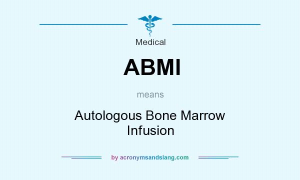 What does ABMI mean? It stands for Autologous Bone Marrow Infusion