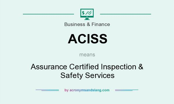 What does ACISS mean? It stands for Assurance Certified Inspection & Safety Services