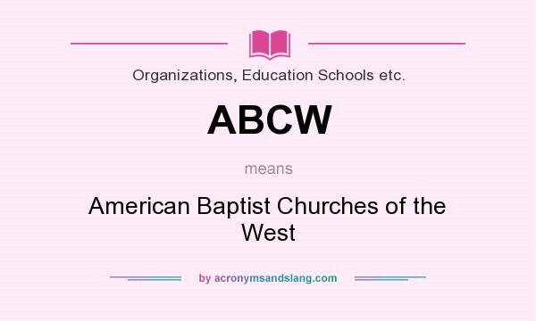 What does ABCW mean? It stands for American Baptist Churches of the West