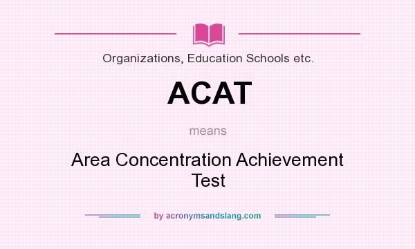 What does ACAT mean? It stands for Area Concentration Achievement Test