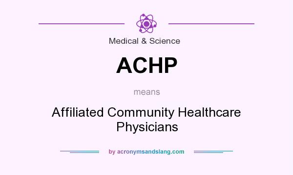 What does ACHP mean? It stands for Affiliated Community Healthcare Physicians