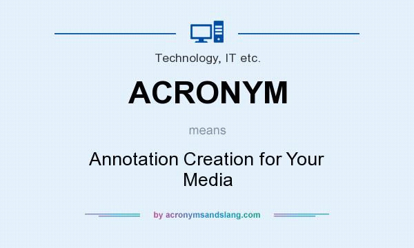 What does ACRONYM mean? It stands for Annotation Creation for Your Media