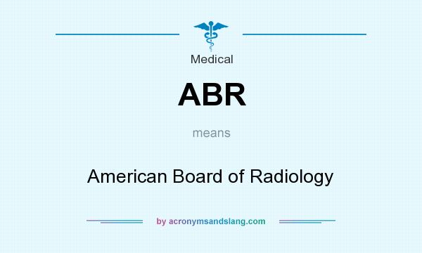 What does ABR mean? It stands for American Board of Radiology