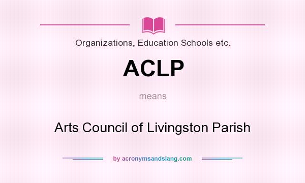 What does ACLP mean? It stands for Arts Council of Livingston Parish