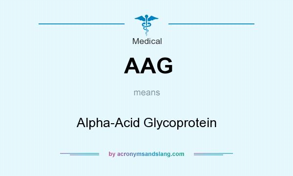 What does AAG mean? It stands for Alpha-Acid Glycoprotein