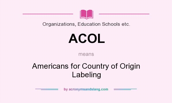 What does ACOL mean? It stands for Americans for Country of Origin Labeling