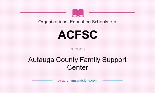 What does ACFSC mean? It stands for Autauga County Family Support Center