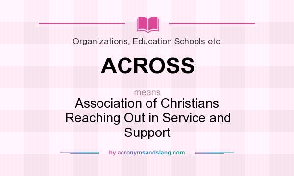 What does ACROSS mean? It stands for Association of Christians Reaching Out in Service and Support