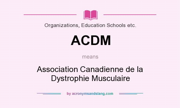 What does ACDM mean? It stands for Association Canadienne de la Dystrophie Musculaire