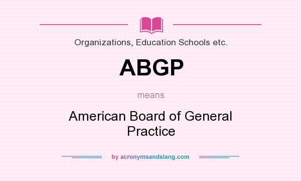 What does ABGP mean? It stands for American Board of General Practice