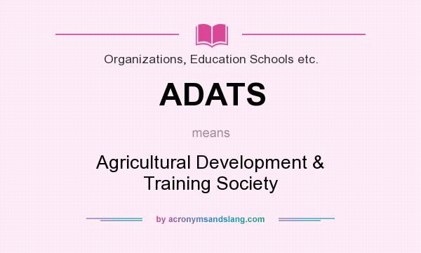What does ADATS mean? It stands for Agricultural Development & Training Society